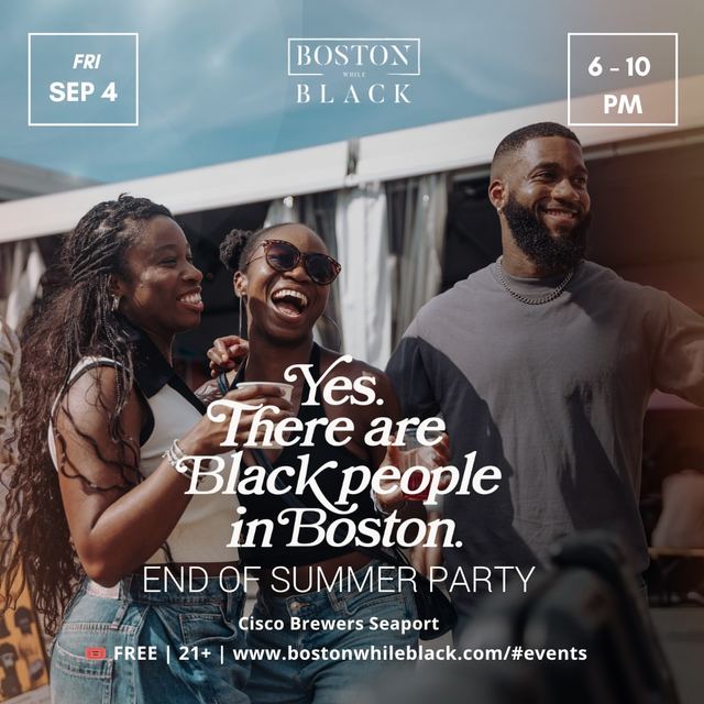 Yes. There Are Black People in Boston. END of SUMMER PARTY, Fri, Sep 4, Cisco Brewers Seaport, Seaport District