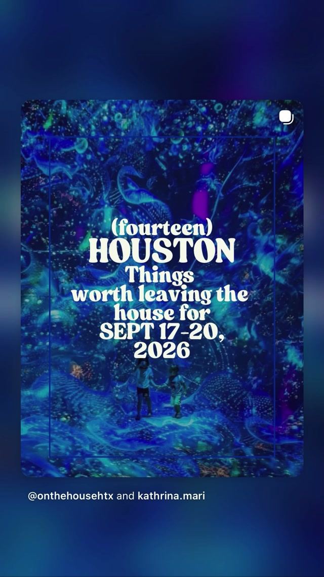 (fourteen) HOUSTON Things worth leaving the house for, Thu, Sep 17 – Sun, Sep 20